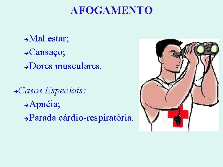 AFOGAMENTO Mal estar; Cansaço; Dores musculares. Casos Especiais: Apnéia; Parada cárdio-respiratória. 