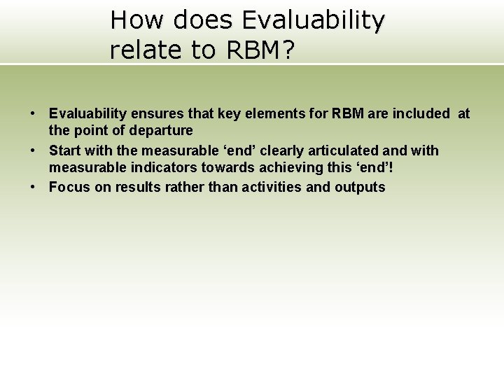 How does Evaluability relate to RBM? • Evaluability ensures that key elements for RBM