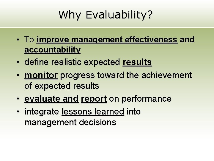 Why Evaluability? • To improve management effectiveness and accountability • define realistic expected results