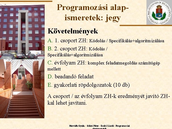 Programozási alapismeretek: jegy Követelmények A. 1. csoport ZH: Kódolás / Specifikálás+algoritmizálása B. 2. csoport