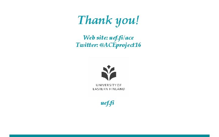 Thank you! Web site: uef. fi/ace Twitter: @ACEproject 16 uef. fi 