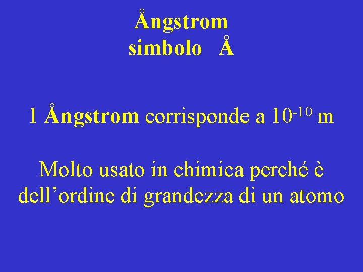 Ångstrom simbolo Å -10 1 Ångstrom corrisponde a 10 m Molto usato in chimica