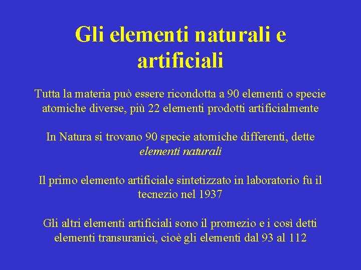 Gli elementi naturali e artificiali Tutta la materia può essere ricondotta a 90 elementi