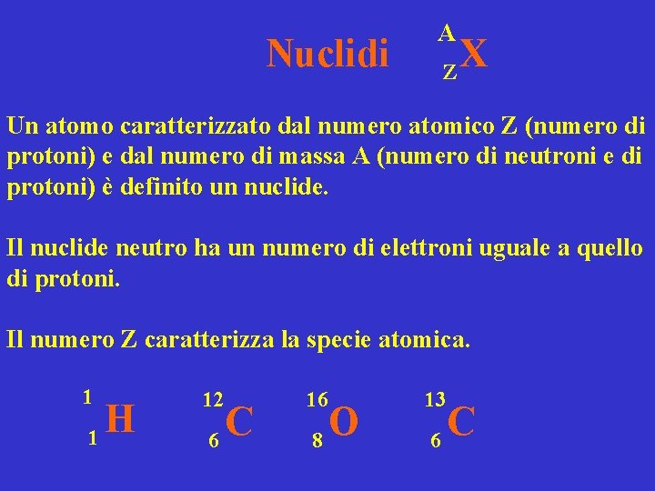 Nuclidi A Z X Un atomo caratterizzato dal numero atomico Z (numero di protoni)