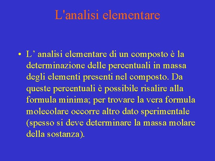 L'analisi elementare • L’ analisi elementare di un composto è la determinazione delle percentuali