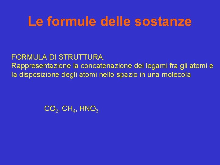 Le formule delle sostanze FORMULA DI STRUTTURA: Rappresentazione la concatenazione dei legami fra gli