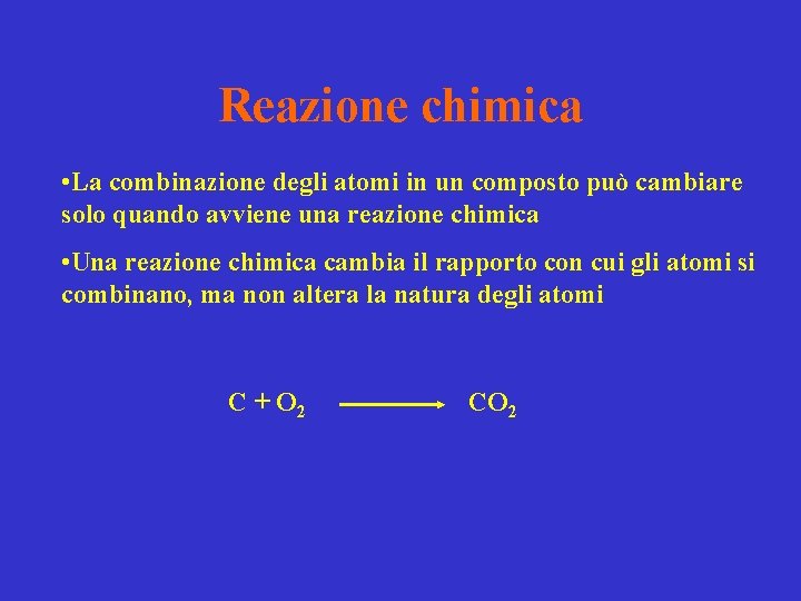 Reazione chimica • La combinazione degli atomi in un composto può cambiare solo quando