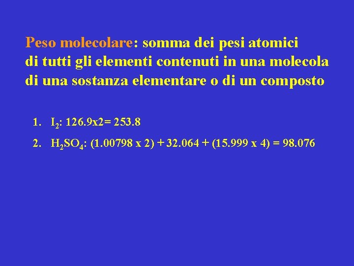 Peso molecolare: somma dei pesi atomici di tutti gli elementi contenuti in una molecola