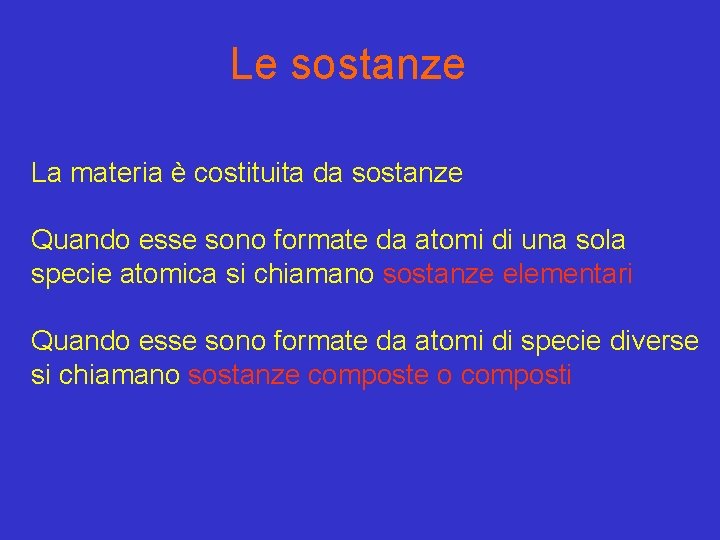 Le sostanze La materia è costituita da sostanze Quando esse sono formate da atomi