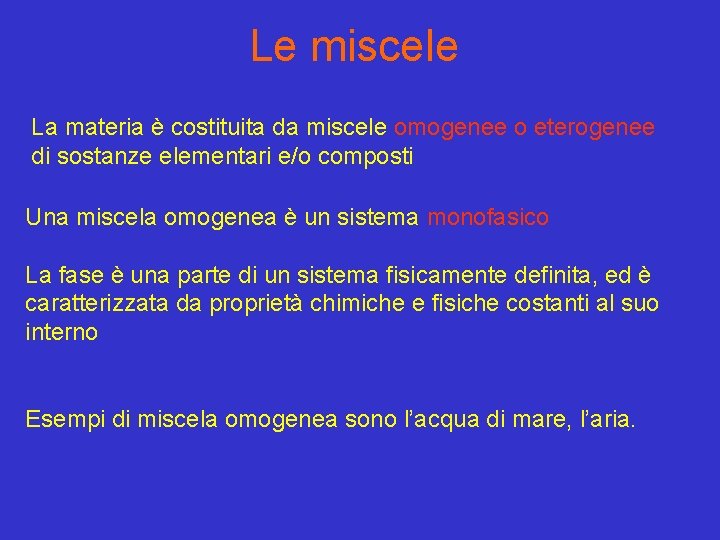 Le miscele La materia è costituita da miscele omogenee o eterogenee di sostanze elementari