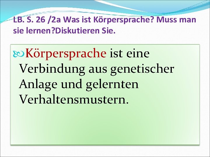 LB. S. 26 /2 a Was ist Körpersprache? Körpersprache Muss man sie lernen? Diskutieren