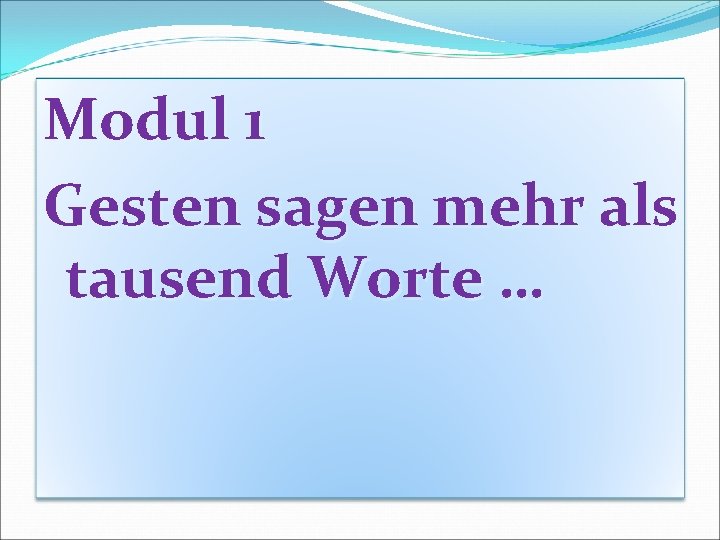 Modul 1 Gesten sagen mehr als tausend Worte … 