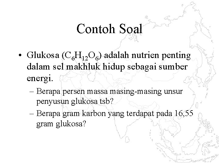 Contoh Soal • Glukosa (C 6 H 12 O 6) adalah nutrien penting dalam