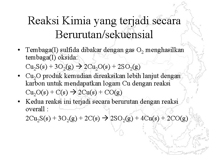 Reaksi Kimia yang terjadi secara Berurutan/sekuensial • Tembaga(I) sulfida dibakar dengan gas O 2