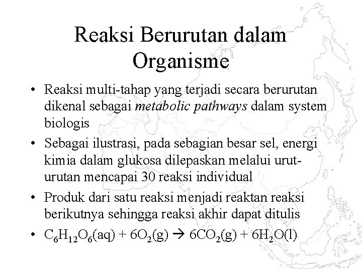 Reaksi Berurutan dalam Organisme • Reaksi multi-tahap yang terjadi secara berurutan dikenal sebagai metabolic