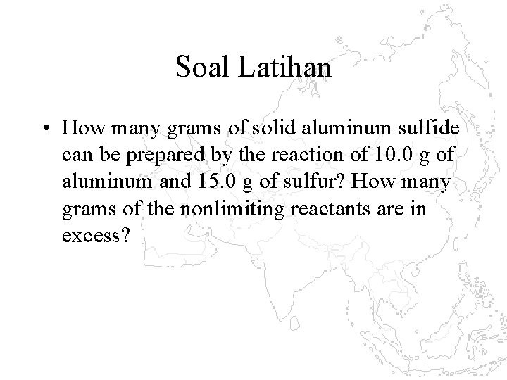 Soal Latihan • How many grams of solid aluminum sulfide can be prepared by