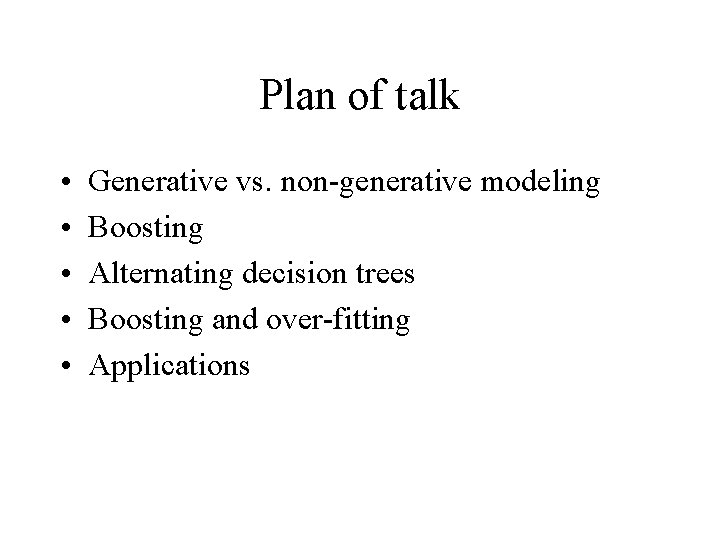 Plan of talk • • • Generative vs. non-generative modeling Boosting Alternating decision trees