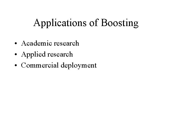 Applications of Boosting • Academic research • Applied research • Commercial deployment 