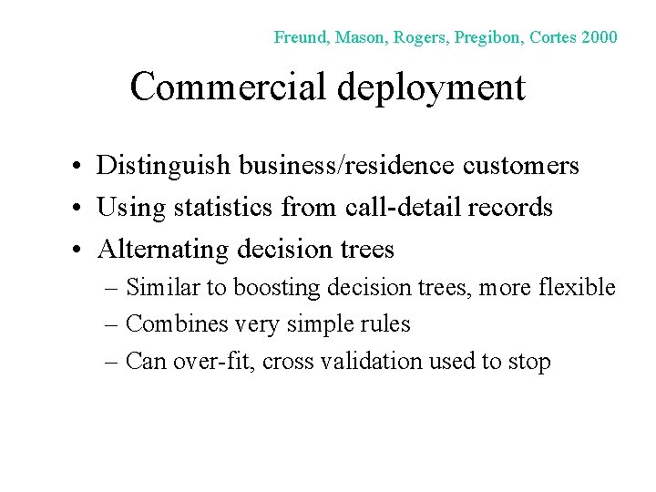 Freund, Mason, Rogers, Pregibon, Cortes 2000 Commercial deployment • Distinguish business/residence customers • Using