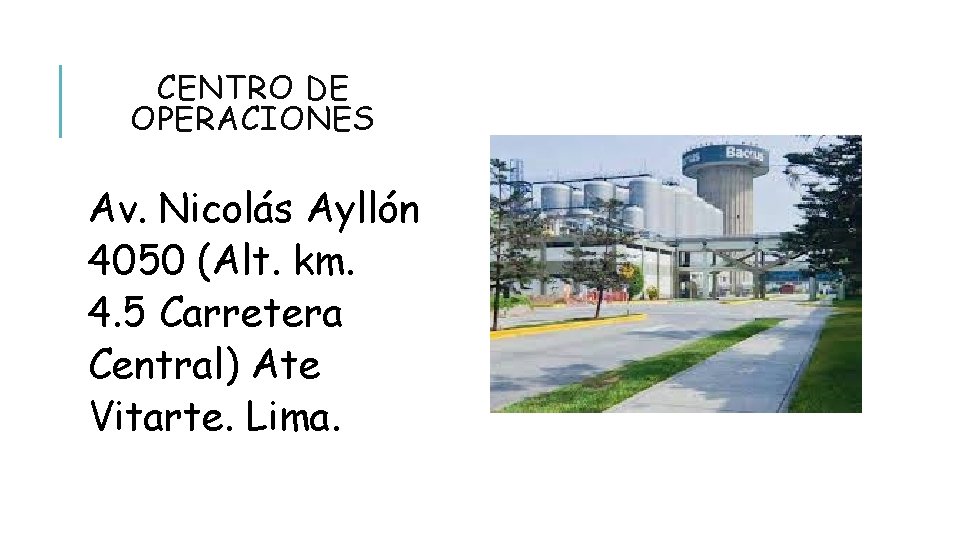 CENTRO DE OPERACIONES Av. Nicolás Ayllón 4050 (Alt. km. 4. 5 Carretera Central) Ate