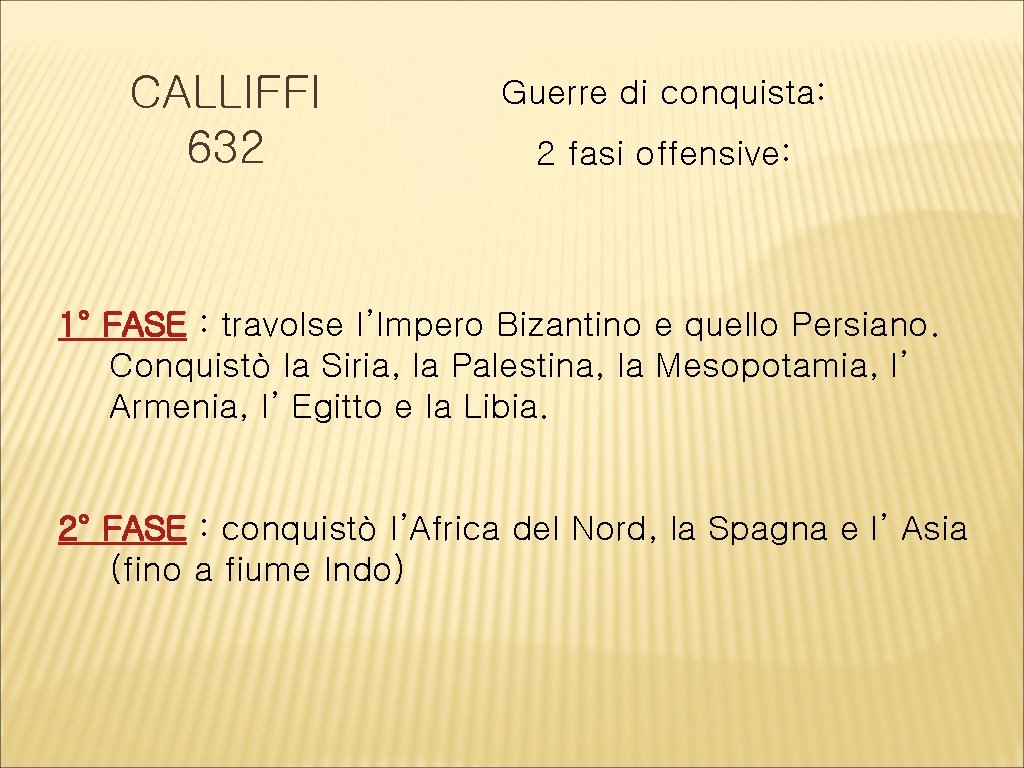 CALLIFFI 632 Guerre di conquista: 2 fasi offensive: 1° FASE : travolse l’Impero Bizantino