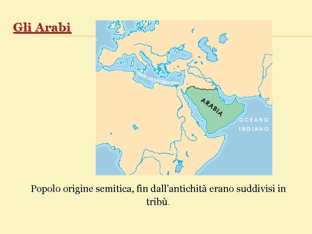 Gli Arabi Popolo origine semitica, fin dall’antichità erano suddivisi in tribù. 