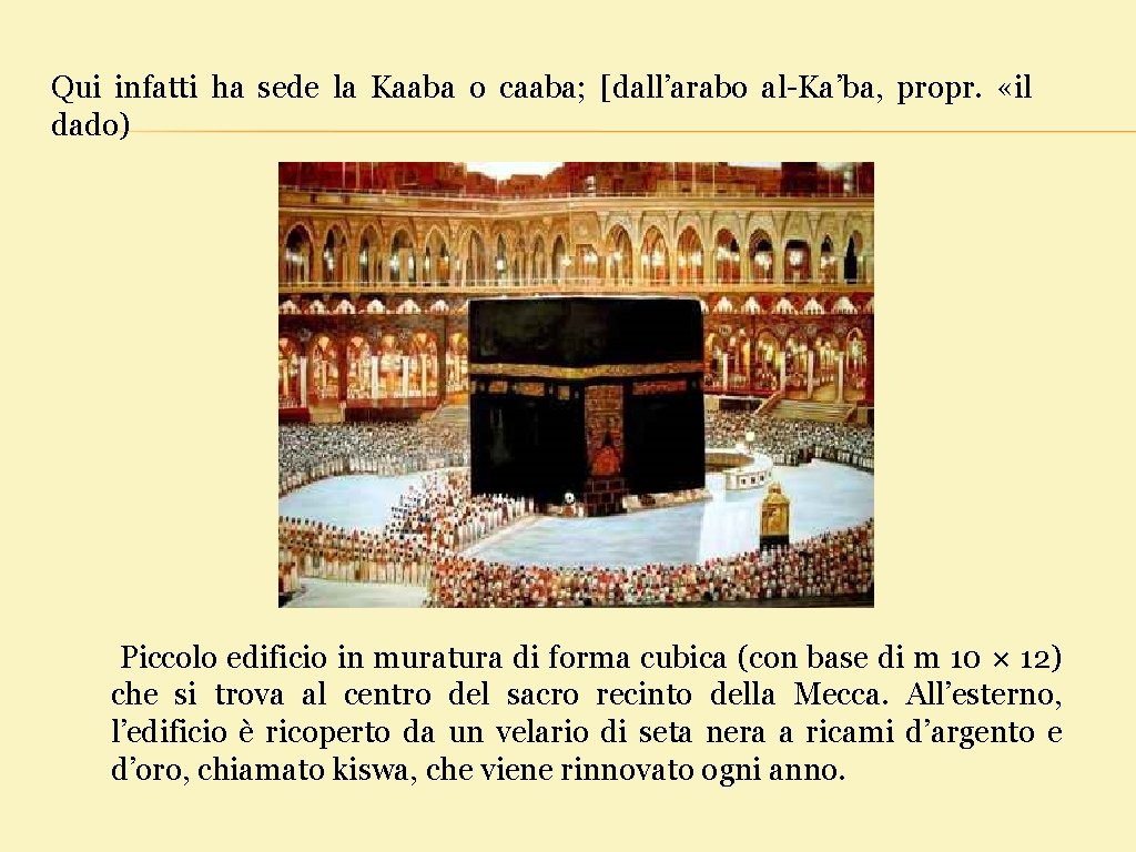 Qui infatti ha sede la Kaaba o caaba; [dall’arabo al-Ka’ba, propr. «il dado) Piccolo