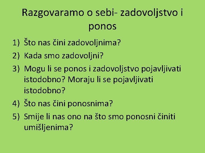 Razgovaramo o sebi- zadovoljstvo i ponos 1) Što nas čini zadovoljnima? 2) Kada smo