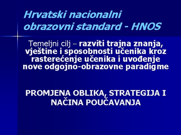 Hrvatski nacionalni obrazovni standard - HNOS Temeljni cilj – razviti trajna znanja, vještine i