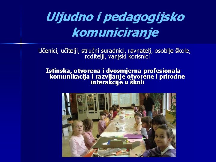 Uljudno i pedagogijsko komuniciranje Učenici, učitelji, stručni suradnici, ravnatelj, osoblje škole, roditelji, vanjski korisnici