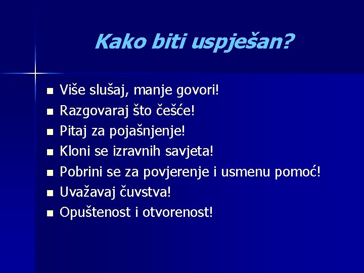 Kako biti uspješan? n n n n Više slušaj, manje govori! Razgovaraj što češće!