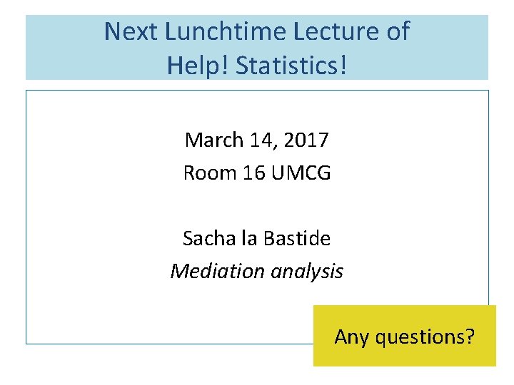 Next Lunchtime Lecture of Help! Statistics! March 14, 2017 Room 16 UMCG Sacha la