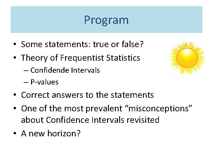 Program • Some statements: true or false? • Theory of Frequentist Statistics – Confidende