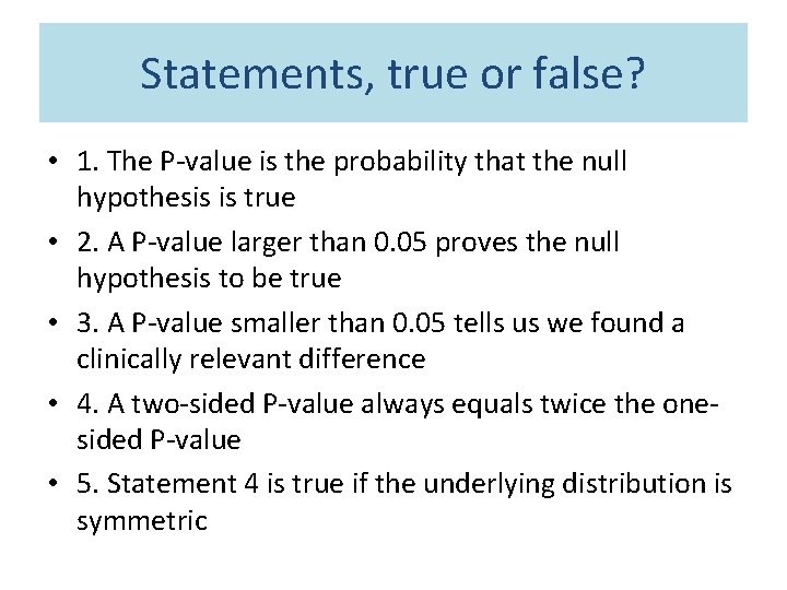Statements, true or false? • 1. The P-value is the probability that the null
