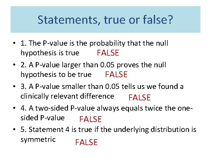 Statements, true or false? • 1. The P-value is the probability that the null