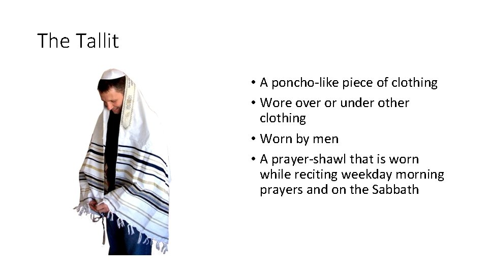 The Tallit • A poncho-like piece of clothing • Wore over or under other