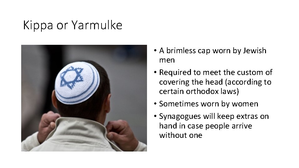 Kippa or Yarmulke • A brimless cap worn by Jewish men • Required to