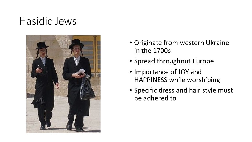 Hasidic Jews • Originate from western Ukraine in the 1700 s • Spread throughout