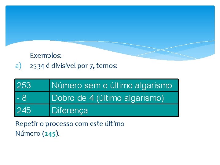 a) Exemplos: 2534 é divisível por 7, temos: 253 - 8 245 Número sem