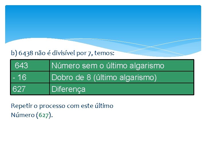 b) 6438 não é divisível por 7, temos: 643 - 16 627 Número sem