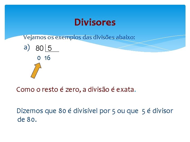 Divisores Vejamos os exemplos das divisões abaixo: a) 80 5 0 16 Como o