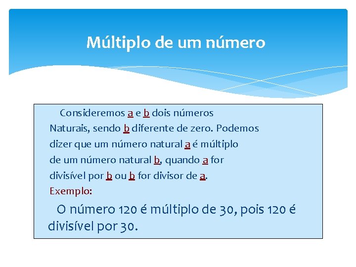 Múltiplo de um número Consideremos a e b dois números Naturais, sendo b diferente