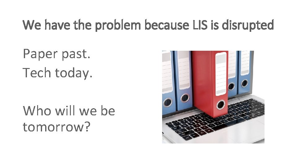 We have the problem because LIS is disrupted Paper past. Tech today. Who will