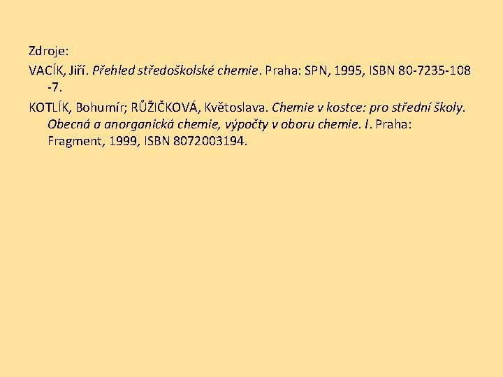 Zdroje: VACÍK, Jiří. Přehled středoškolské chemie. Praha: SPN, 1995, ISBN 80 -7235 -108 -7.