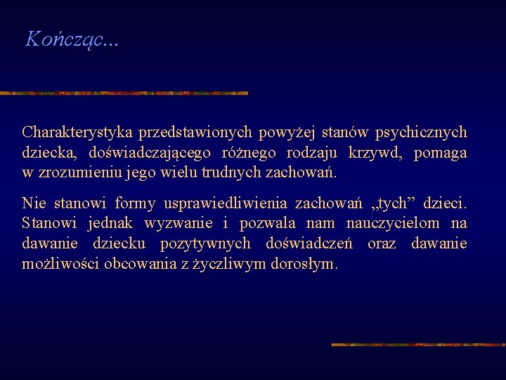 Kończąc. . . Charakterystyka przedstawionych powyżej stanów psychicznych dziecka, doświadczającego różnego rodzaju krzywd, pomaga