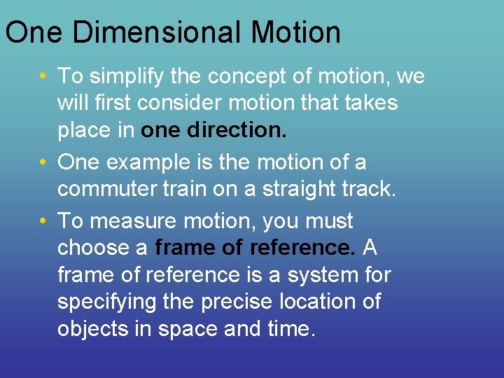 One Dimensional Motion • To simplify the concept of motion, we will first consider