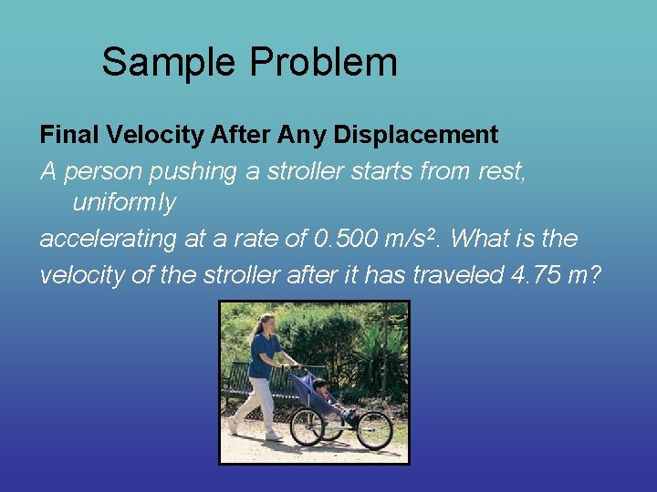 Sample Problem Final Velocity After Any Displacement A person pushing a stroller starts from