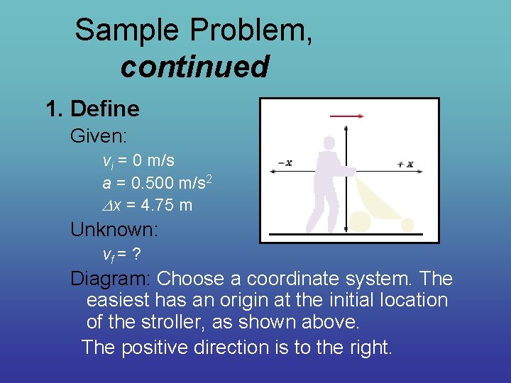 Sample Problem, continued 1. Define Given: vi = 0 m/s a = 0. 500