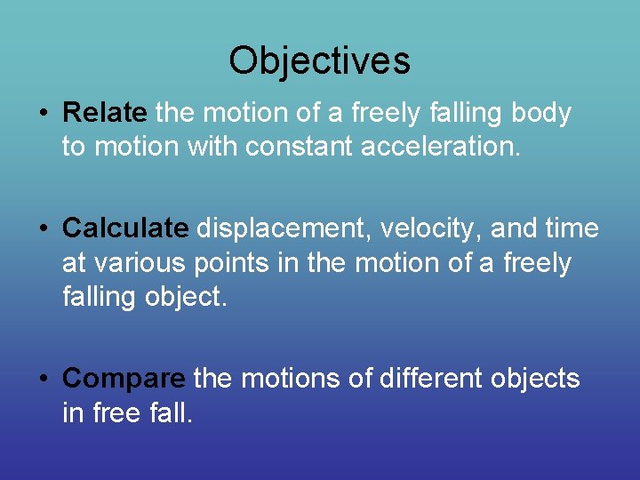 Objectives • Relate the motion of a freely falling body to motion with constant