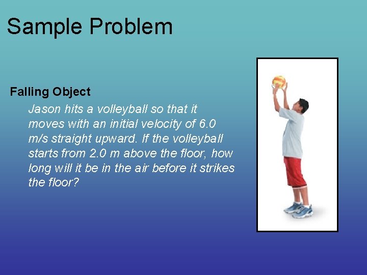 Sample Problem Falling Object Jason hits a volleyball so that it moves with an